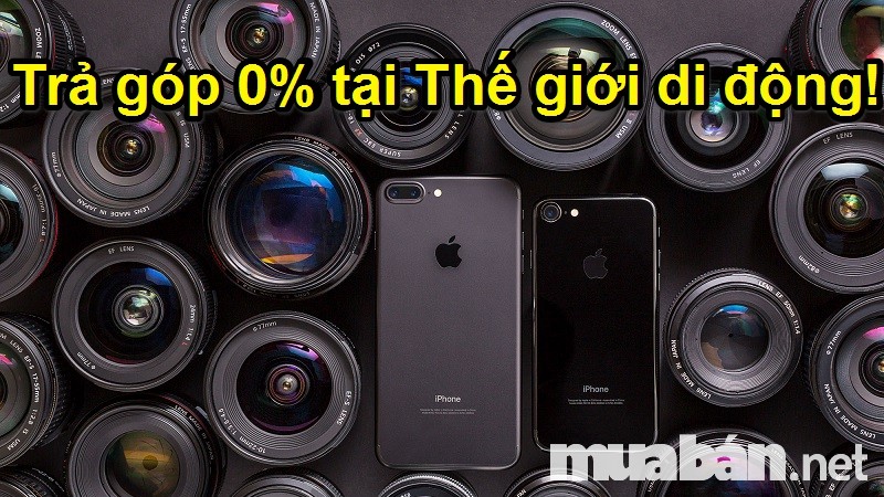 Mua iPhone 7 trả góp 0% tại Thế Giới Di Động